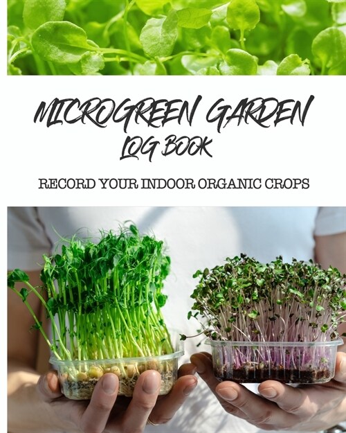 Microgreen Garden Log Book: Record your organic indoor crops (Paperback)