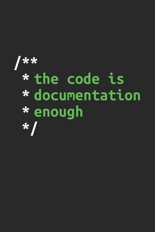 The Code Is Documentation Enough: Dotgrid Coding Notebook for Apps and Software Developers, Programmers, Coding Nerds and Developer Geeks (Paperback)