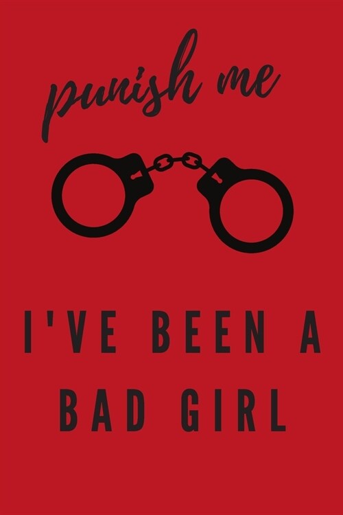 Punish Me. Ive Been a Bad Girl: Naughty Birthday-Valentines Day-Anniversary Journal-Unique Greeting Card Alternative (Paperback)