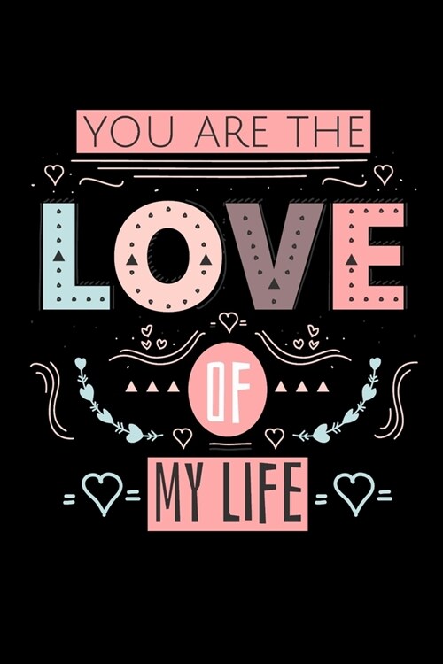 You are the love of my life: Lined Journal Notebook, Perfect Valentines Day Gift For Girlfriend, Boyfriend, Husband, Wife. (Paperback)