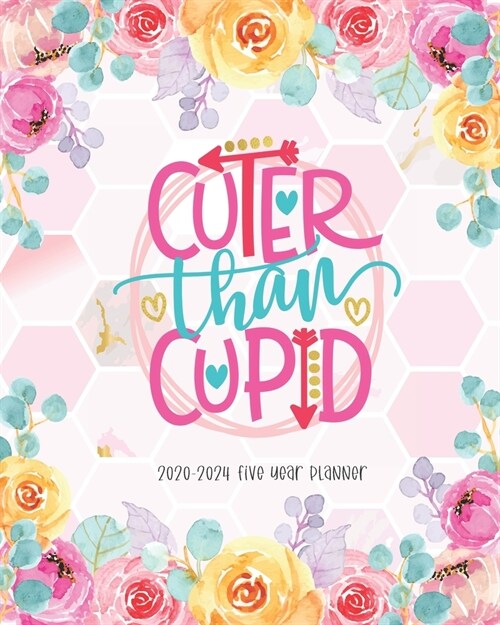 Cuter Than Cupid 2020-2024 Five Year Planner: Schedule Organizer Daily Agenda Organizer Logbook Journal 5 Year Calendar Appointment Goal Year 60 Month (Paperback)