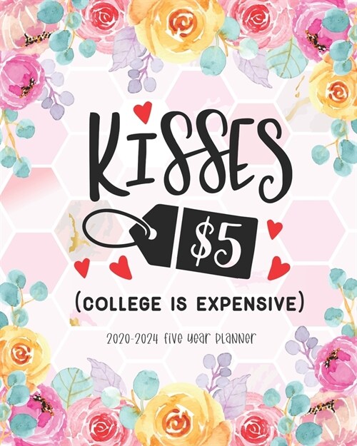 Kisses 5 Dollars College Is Expensive: 2020-2024 Five Year Planner Monthly Calendar Agenda Schedule Organizer Logbook Journal Business Planners 60 Mon (Paperback)
