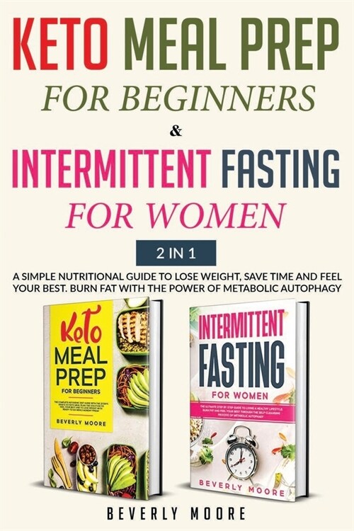 Keto Meal Prep for Beginners & Intermittent Fasting for Women: 2 in 1 A Simple Nutritional Guide to Lose Weight, Save Time and Feel Your Best. Burn Fa (Paperback)