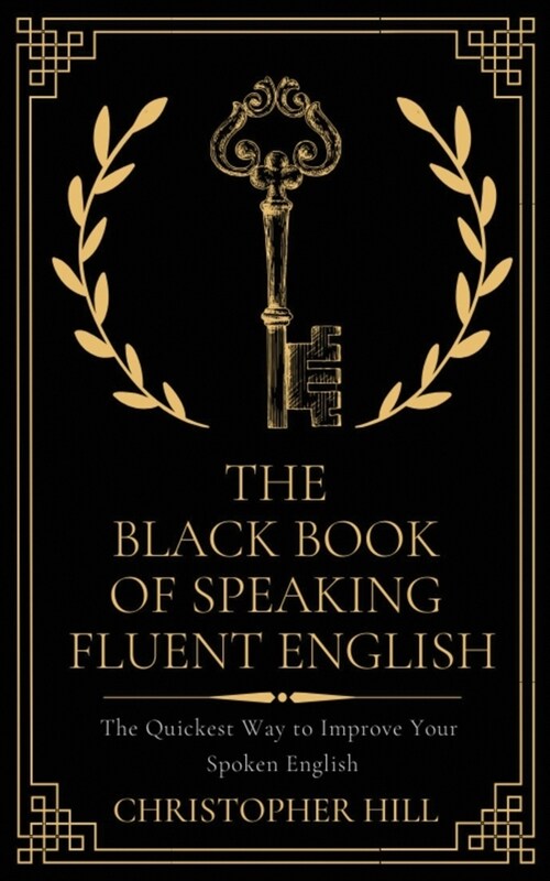 The Black Book of Speaking Fluent English: The Quickest Way to Improve Your Spoken English (Paperback)