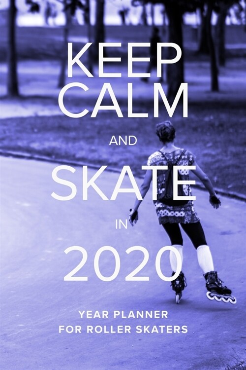 Keep Calm And Skate In 2020 - Year Planner For Roller Skaters: Weekly Gift organizer (Paperback)