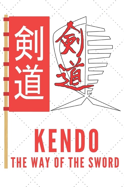 Kendo The Way Of The Sword Notebook: Kendo Notebook Gift, Notebook for Kendo sword practice for your sensei or your kendo students or your friends - 1 (Paperback)