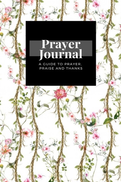 My Prayer Journal: A Guide To Prayer, Praise and Thanks: Watercolor Painting Leaf Flowers White design, Prayer Journal Gift, 6x9, Soft Co (Paperback)
