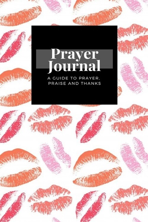 My Prayer Journal: A Guide To Prayer, Praise and Thanks: Pink Lips Kiss design, Prayer Journal Gift, 6x9, Soft Cover, Matte Finish (Paperback)
