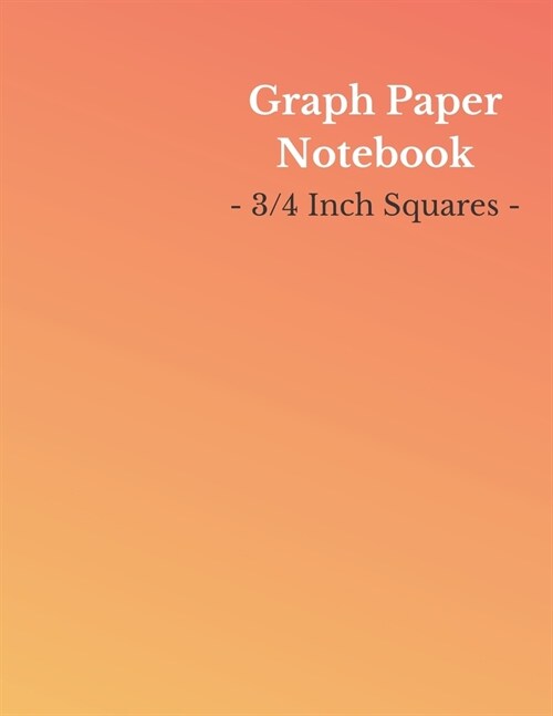 Graph Paper Notebook: 3/4 Inch Squares - Large (8.5 x 11 Inch) - 150 Pages - Orange/Yellow Cover (Paperback)
