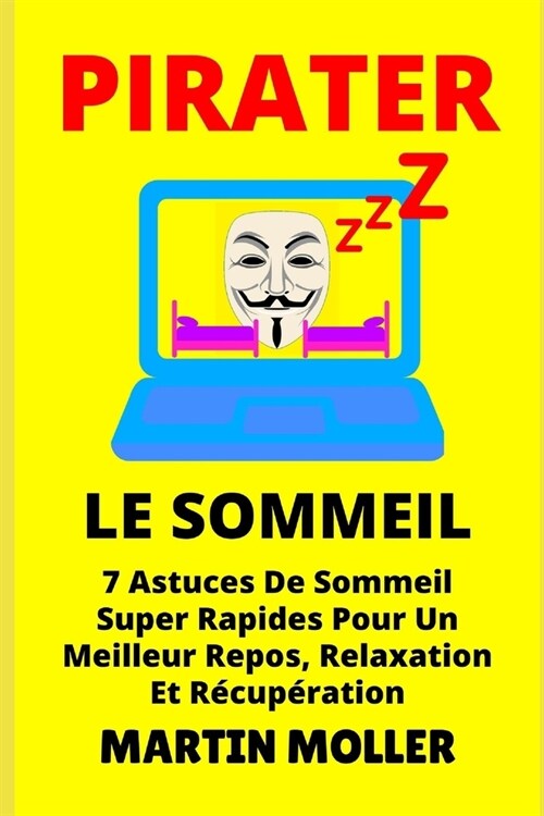 Pirater Le Sommeil: 7 Astuces De Sommeil Super Rapides Pour Un Meilleur Repos, Relaxation Et R?up?ation (Paperback)