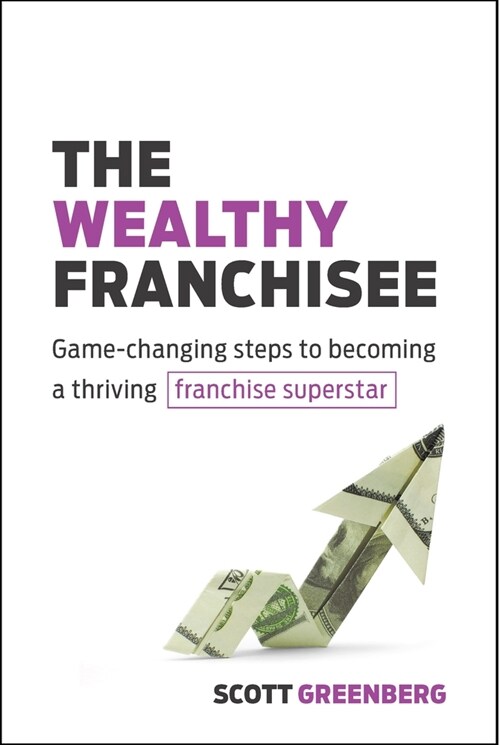The Wealthy Franchisee: Game-Changing Steps to Becoming a Thriving Franchise Superstar (Paperback)
