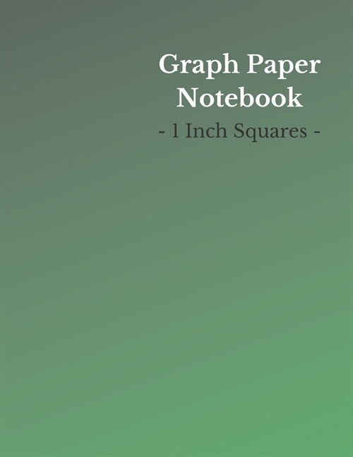 Graph Paper Notebook: 1 Inch Squares - Large (8.5 x 11 Inch) - 150 Pages - Green/White Cover (Paperback)