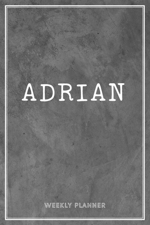 Adrian Weekly Planner: Custom Personal Name To Do List Academic Schedule Logbook Appointment Notes School Supplies Time Management Grey Loft (Paperback)
