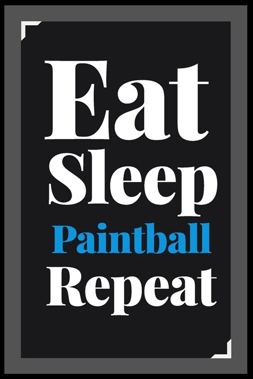 Eat Sleep Paintball Repeat: (Diary, Notebook) (Journals) or Personal Use for Men - Women Cute Gift For Paintball Lovers And Fans. 6 x 9 (15.24 x (Paperback)