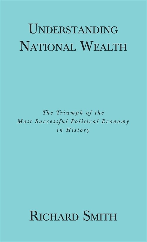 Understanding National Wealth: The Triumph of the Most Successful Political Economy in History (Paperback)