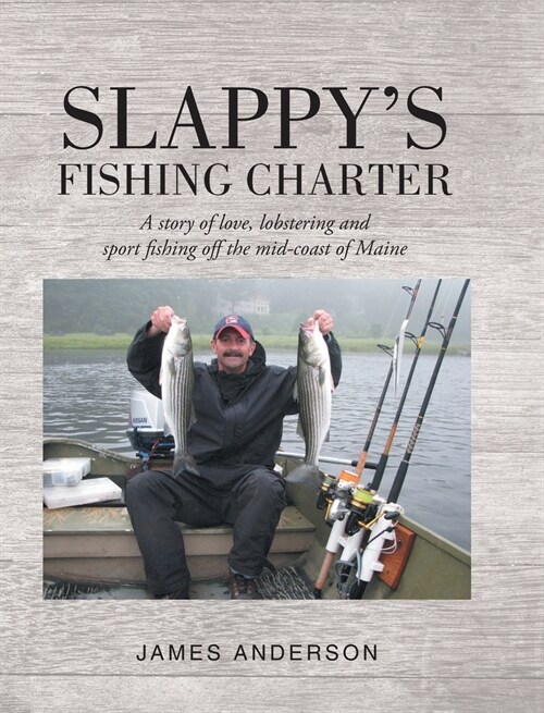 Slappys Fishing Charter: A story of love, lobstering and sport fishing off the mid-coast of Maine (Hardcover)