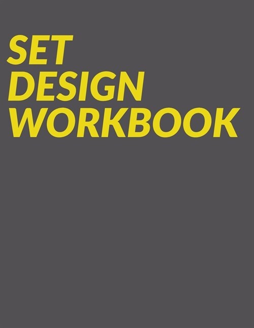 Set Design Workbook: Planner, Organizer, and Sketchbook for Theatrical Production Drafting and Design - Modern Cover Design in Grey and Yel (Paperback)