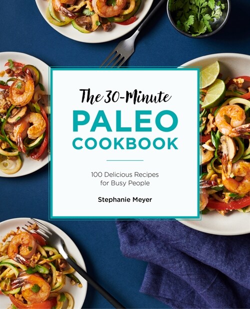 The 30-Minute Paleo Cookbook: 90+ Delicious Recipes for Busy People (Paperback)