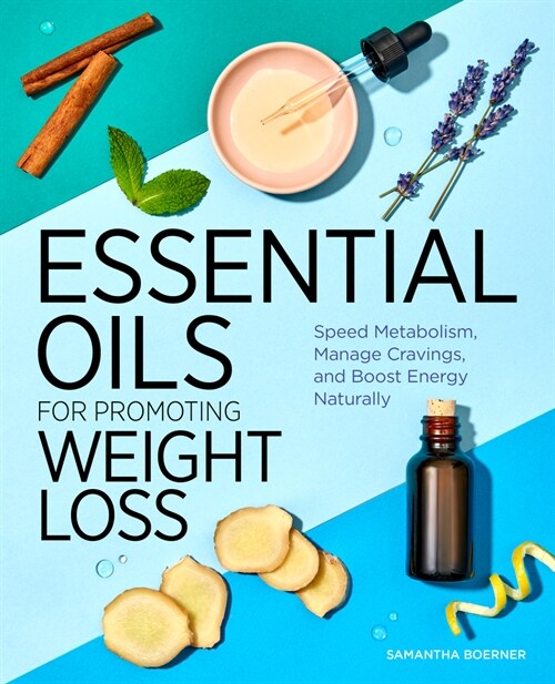 Essential Oils for Promoting Weight Loss: Speed Metabolism, Manage Cravings, and Boost Energy Naturally (Paperback)