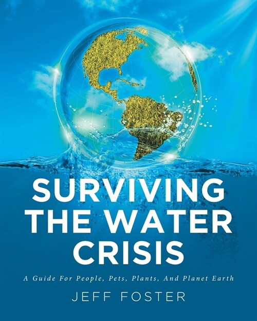 Surviving The Water Crisis: A Guide For People, Pets, Plants, And Planet Earth (Paperback)