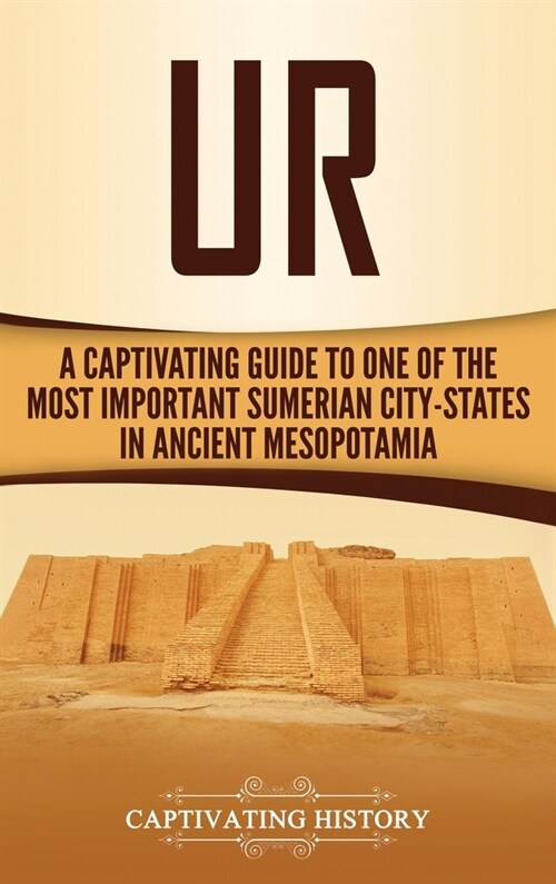 Ur: A Captivating Guide to One of the Most Important Sumerian City-States in Ancient Mesopotamia (Hardcover)