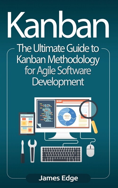 Kanban: The Ultimate Guide to Kanban Methodology for Agile Software Development (Hardcover)