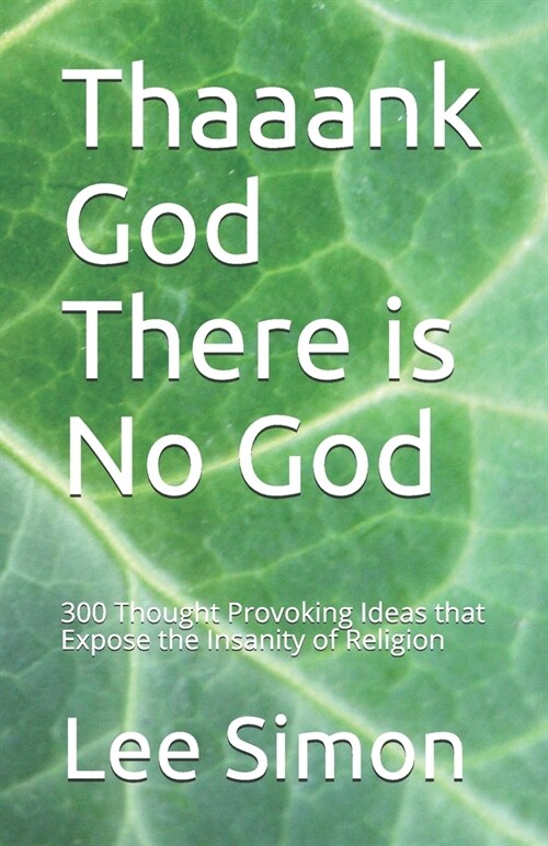 Thaaank God There is No God: 200+ Thought Provoking Ideas that Expose the Insanity of Religion (Paperback)