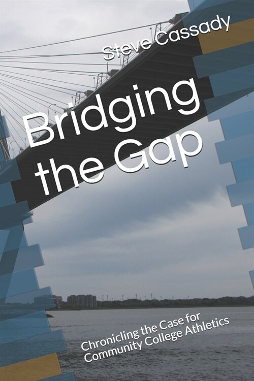 Bridging the Gap: Chronicling the Case for Community College Athletics (Paperback)