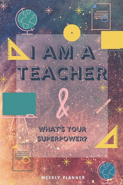 I Am a Teacher & What is your Superpower? - 2020 Weekly Planner: Calendar for Teachers (Paperback)