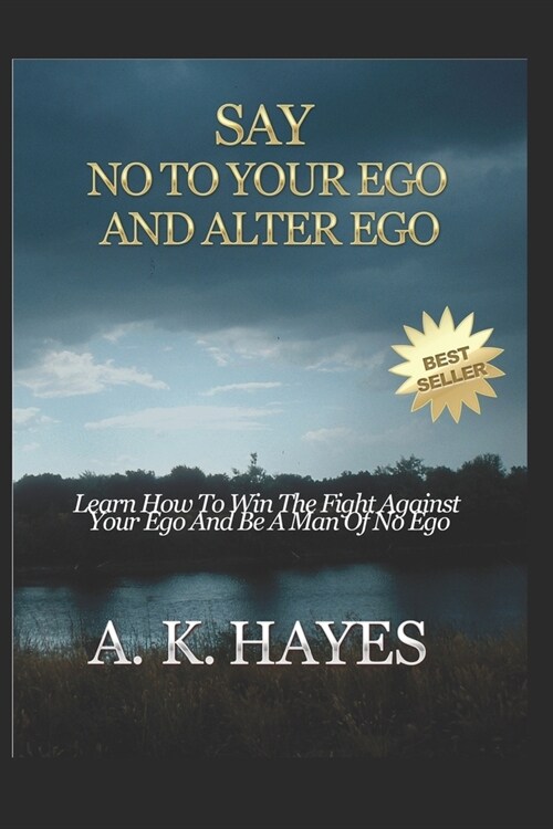 Say No to Your Ego and Alter Ego: Learn How To Win The Fight Against Your Ego And Be A Man Of No Ego (Paperback)