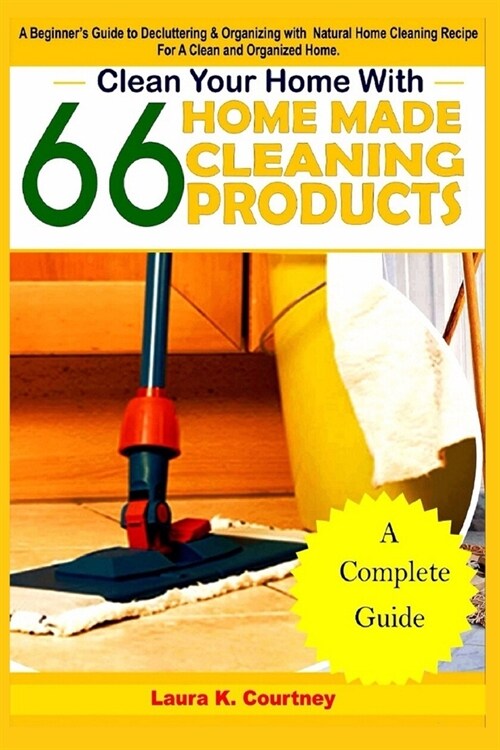 Clean Your Home With 66 Homemade Cleaning Products: A Beginners Guide To Decluttering And Organizing With Natural Cleaning Recipes For A Clean And Or (Paperback)