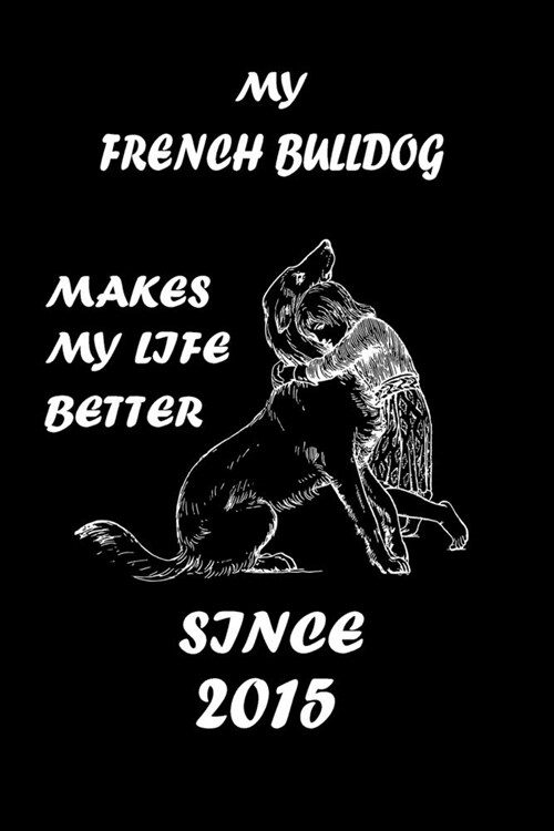 My French Bulldog Makes My Life Better: Dog Breeds Lover Notebbok 110 Lined Pages - 6x9 - White Color Paper - Matte Finish Cover For An Elegant Look (Paperback)