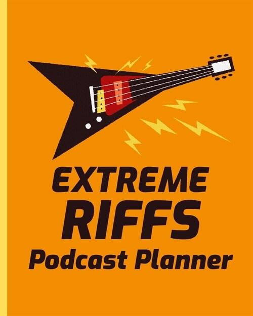 Extreme Riffs Podcast Planner: Music Narrative Blogging Journal - On The Air - Mashups - Trackback - Microphone - Broadcast Date - Recording Date - H (Paperback)