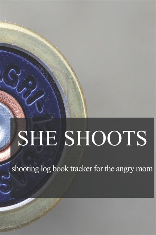 She Shoots shooting log book tracker for the angry mom: shooting training tracker log book for shooting range and outdoor shooting for strong women th (Paperback)