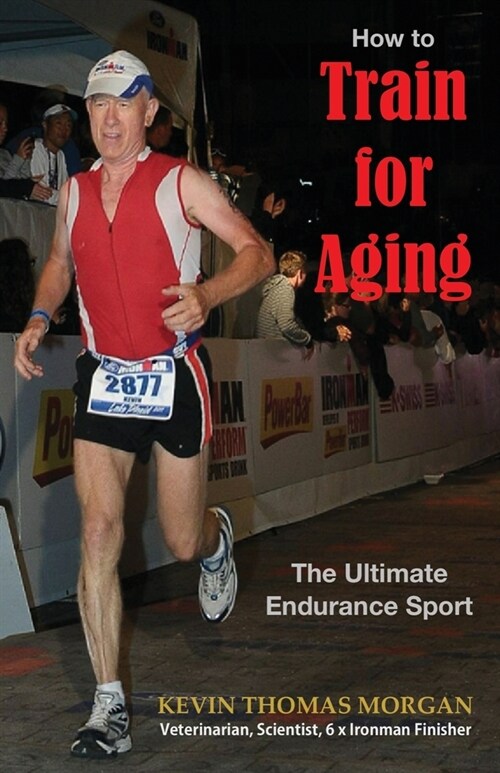 How to Train for Aging: The Ultimate Endurance Sport (Paperback)
