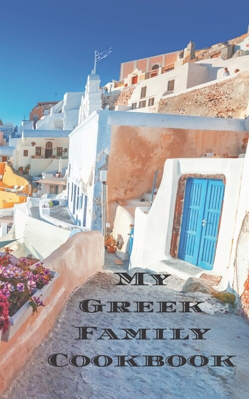 My Greek Family Cookbook: An easy way to create your very own Greek family recipe cookbook with your favorite recipes an 5x8 100 writable page (Paperback)