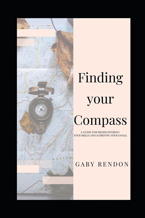 Finding Your Compass: A guide for rediscovering your skills and achieving your goals. (Paperback)