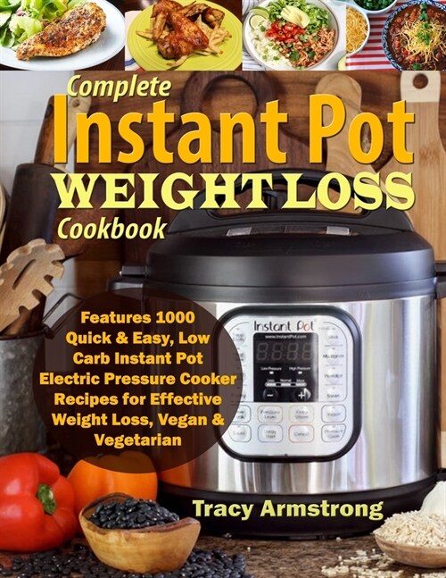 Complete Instant Pot Weight Loss Cookbook: Features 1000 Quick & Easy, Low Carb Instant Pot Electric Pressure Cooker Recipes for Effective Weight Loss (Paperback)