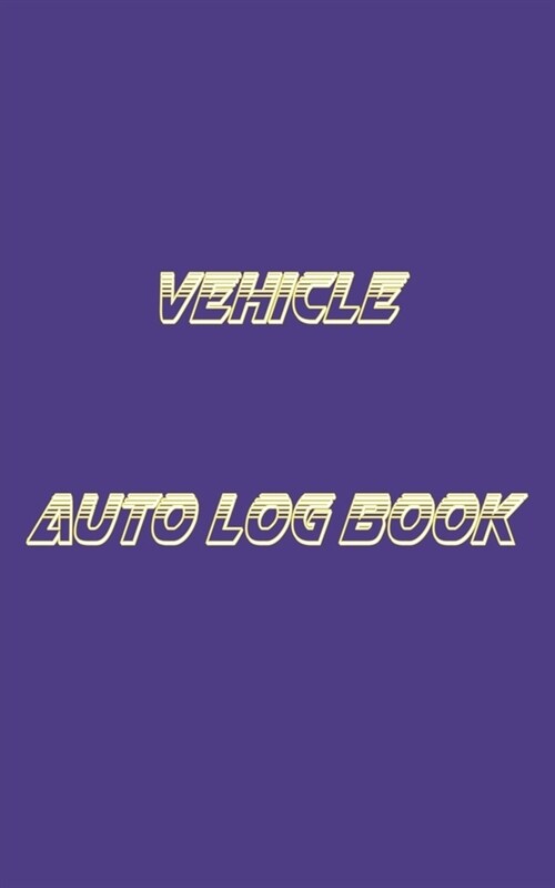 Vehicle Auto Log Book: With Variety Of Templates, Keep track of mileage, Fuel, repairs And Maintenance - Great Gift Idea. (Paperback)