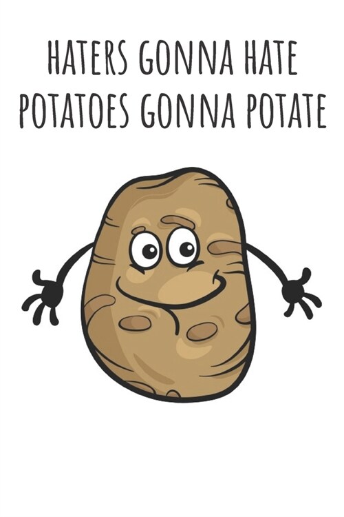 Haters Gonna Hate Potatoes Gonna Potate: Funny Gag Gift Potato Cover Notebook Journal 6x9 100 Blank Lined Pages (Paperback)