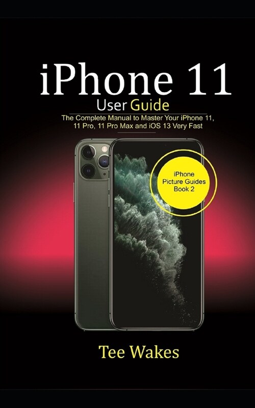 Iphone 11 user guide: The Complete Manual to Master Your iPhone 11, 11 Pro, 11 Max and iOS 13 Very Fast (Paperback)