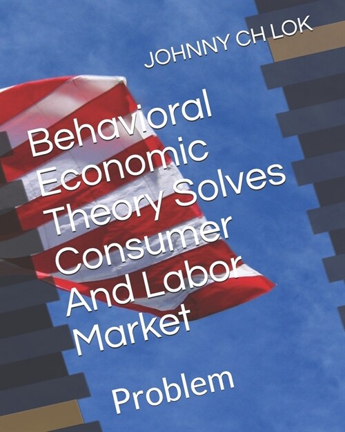 Behavioral Economic Theory Solves Consumer And Labor Market: Problem (Paperback)