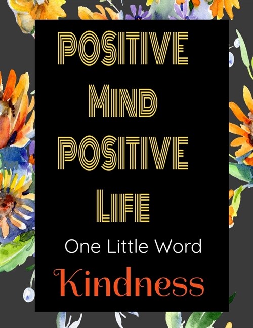 Positive Mind Positive Life - One Little Word - Kindness: Journal with Inspirational Quotes and a floral background on each page. The title word is fo (Paperback)