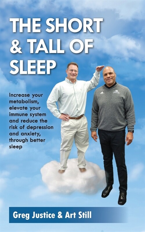 The Short & Tall of Sleep: Increase Your Metabolism, Elevate Your Immune System and Reduce The Risk of Depression and Anxiety, Through Better Sle (Paperback)