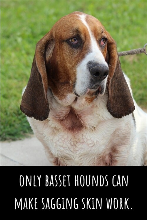 Only Basset Hounds Can Make Sagging Skin Work - Lined Journal and Notebook: Funny Basset Hound Journal for Students, Writers and Notetakers (Paperback)