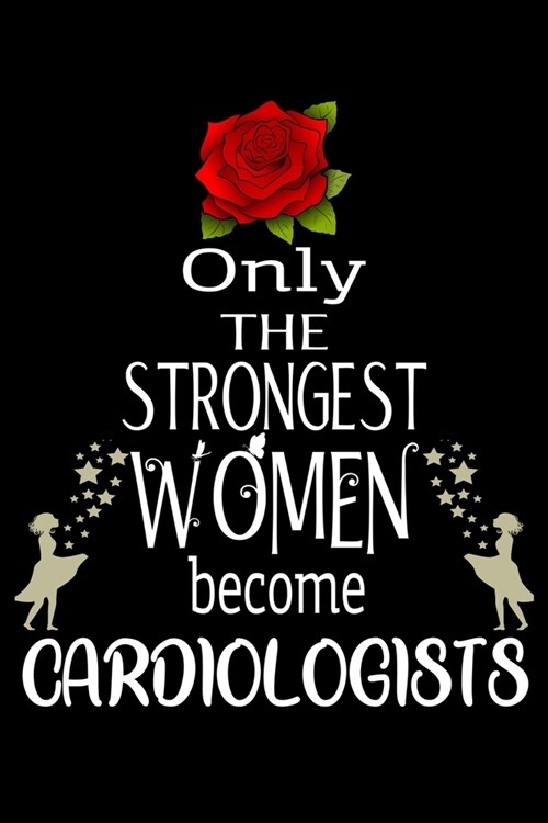 Only The Strongest Women become Cardiologists: Appreciation Notebook/Journal Homebook For your favorite Cardiologist - 6x9, 120 pages - Lined - Card (Paperback)