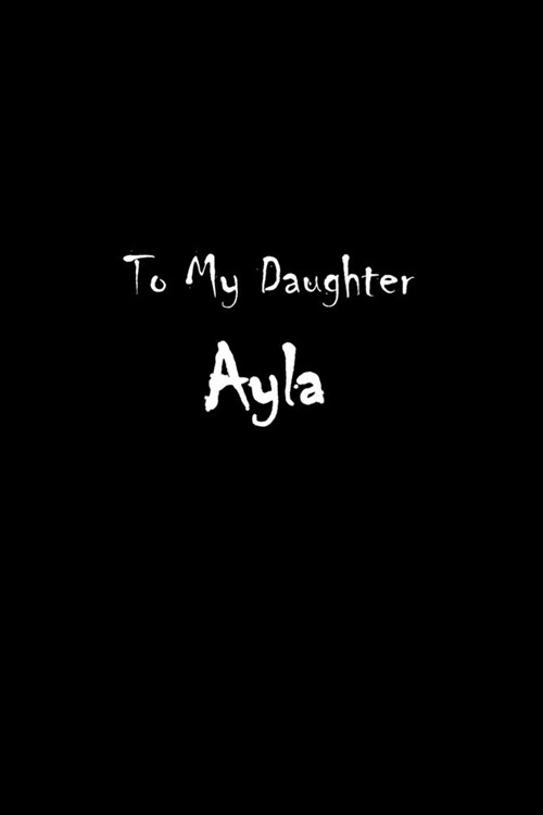 To My Dearest Daughter Ayla: Letters from Dads Moms to Daughter, Baby girl Shower Gift for New Fathers, Mothers & Parents, Journal (Lined 120 Pages (Paperback)