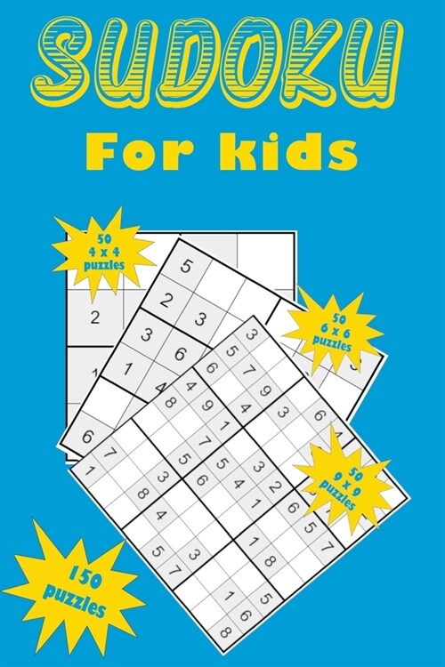 Sudoku for kids: A collection of 150 Sudoku puzzles for kids including 4x4 puzzles, 6x6 puzzles and 9x9 puzzles (Paperback)