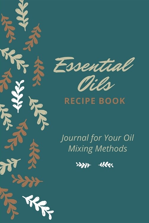 Essential Oils Recipe Book: Journal for Your Oil Mixing Methods (Paperback)