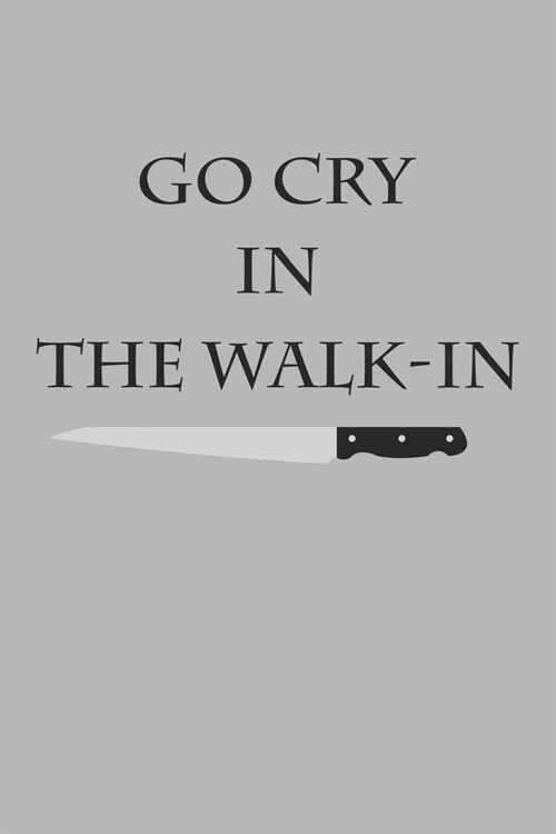 Go Cry In The Walk-In: Blank College Ruled Lined Notebook Writing Journal (Paperback)